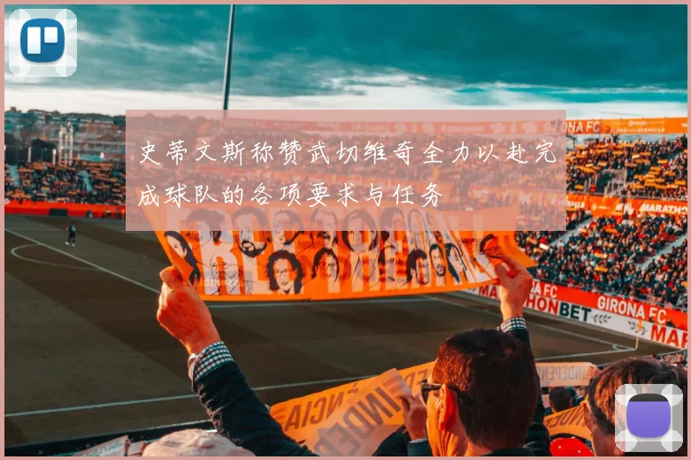 史蒂文斯称赞武切维奇全力以赴完成球队的各项要求与任务