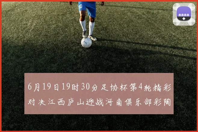 6月19日19时30分足协杯第4轮精彩对决江西庐山迎战河南俱乐部彩陶坊